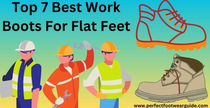 Find Your Best Work Boot For Flat Feet: Our Top 7 Picks