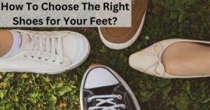 How to choose the right shoes for your feet